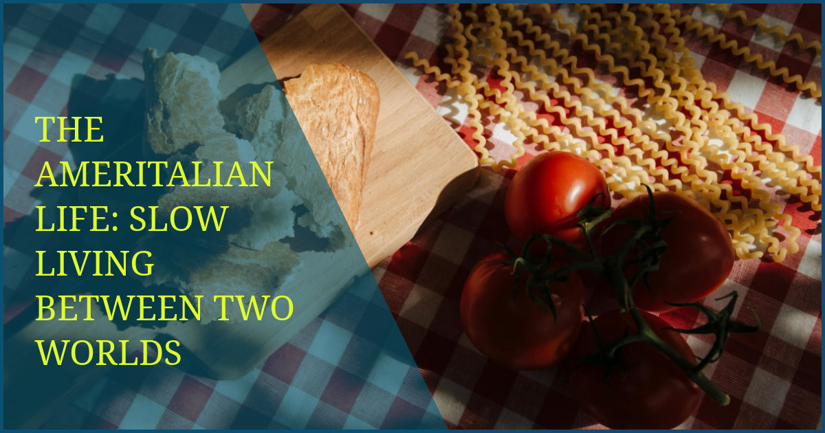 The Ameritalian Life: Slow Living Between Two Worlds