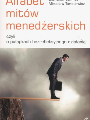 Alfabet mitów menedżerskich, czyli o pułapkach bezrefleksyjnego działania