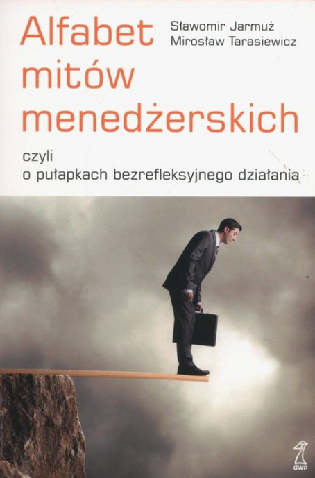 Alfabet mitów menedżerskich, czyli o pułapkach bezrefleksyjnego działania