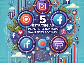 5 Estratégias de Marketing para Engajar Mais nas Redes Sociais e Conquistar Clientes