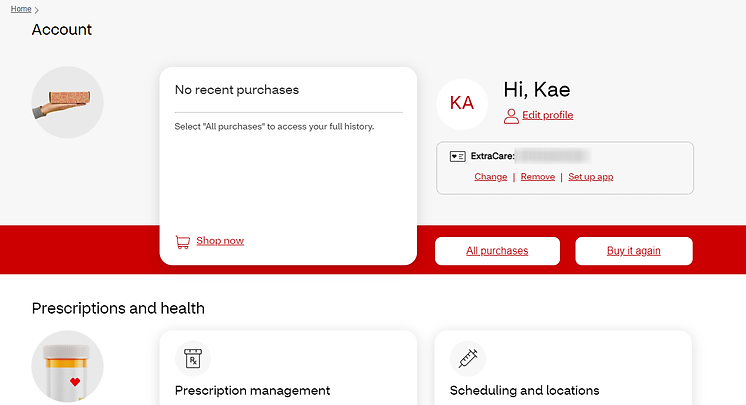 a screenshot of the account landing page (more info in the text after the image) - it includes the updated H1, a recent purchases card, large text that says Hi, Kae with an edit profile link underneath it, some options for ExtraCare, and cards for prescription management and scheduling and locations