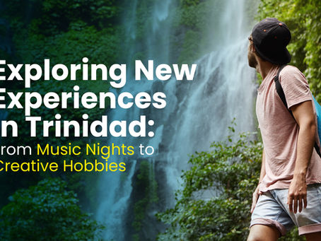 Exploring New Experiences in Trinidad: From Music Nights to Creative Hobbies