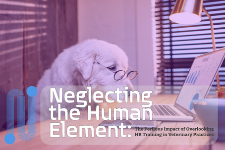 Neglecting the Human Element: The Perilous Impact of Overlooking HR Training in Veterinary Practices