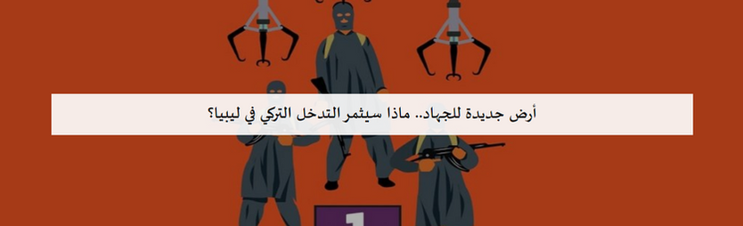 أرض جديدة للجهاد.. ماذا سيثمر التدخل التركي في ليبيا؟