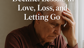 Facing My Father’s Decline: Lessons in Love, Loss, and Letting Go
