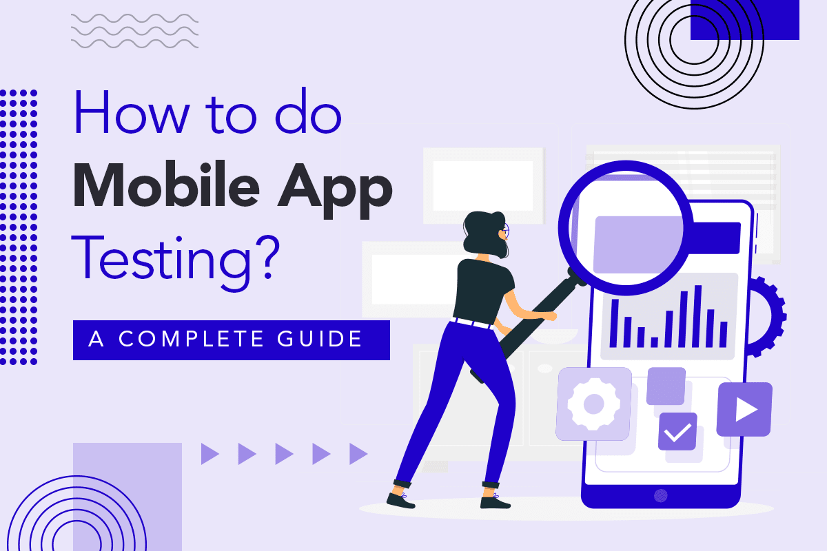 How to do Mobile App Testing? A Complete Guide
