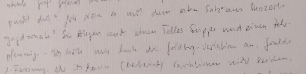 "Wie waere es mit dem ersten Satz aus Mozarts Jagdsonate ? Sie kriegen auch einen Teller Suppe und einen Zehrpfennig."