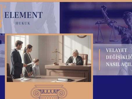 VELAYET DEĞİŞİKLİĞİ DAVASI NASIL AÇILIR?