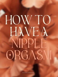 How To Have A Nipple Orgasm