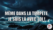 MÊME DANS LA TEMPÊTE, JE SUIS LÀ AVEC TOI