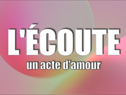 L'ÉCOUTE, UN ACTE D'AMOUR