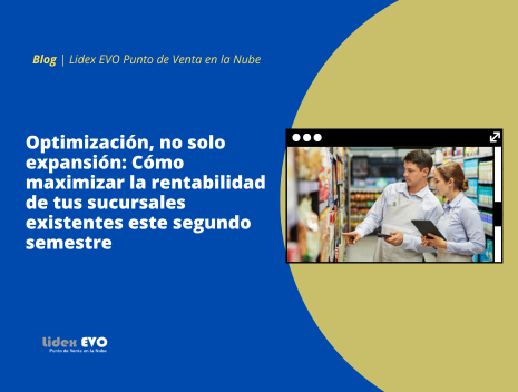 Optimización, no solo expansión: Cómo maximizar la rentabilidad de tus sucursales existentes este segundo semestre