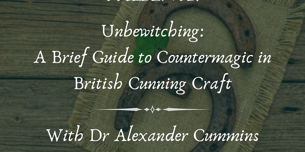 Unbewitching: A Brief Guide to Countermagic in British Cunning Craft