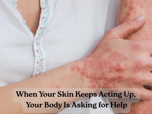 When Your Skin Keeps Acting Up, Your Body Is Asking for Help