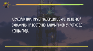 «Лукойл» планирует завершить бурение первой скважины на Восточно-Таймырском участке до конца года