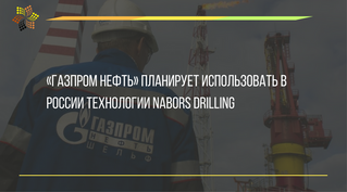 «Газпром нефть» планирует использовать в России технологии Nabors drilling