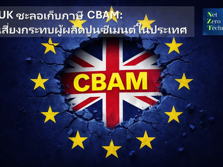 🇬🇧 UK ชะลอเก็บภาษี CBAM: เสี่ยงกระทบผู้ผลิตปูนซีเมนต์ในประเทศ