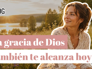 La gracia de Dios también te alcanza hoy