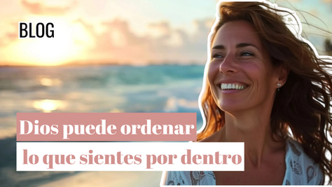 Dios puede ordenar lo que sientes por dentro