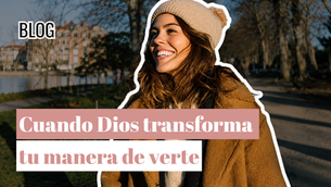 Cuando Dios transforma tu manera de verte