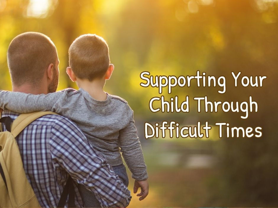 Supporting Your Child Through Difficult Times: When Your Family Is Going Through a Challenging Period