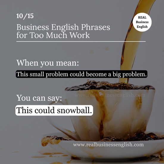 Business English phrase snowball for saying a small problem could become a bigger problem