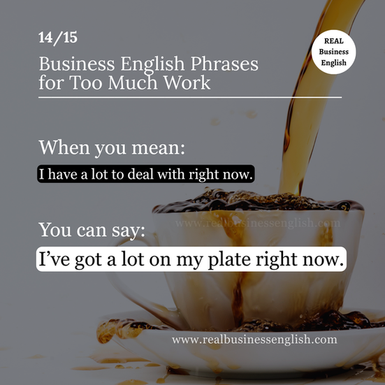 Business English phrase have a lot on my plate for saying you have many things to deal with right now