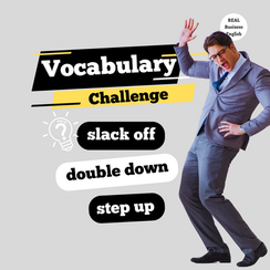 Business English Vocabulary Challenge: slack off, double down or step up?