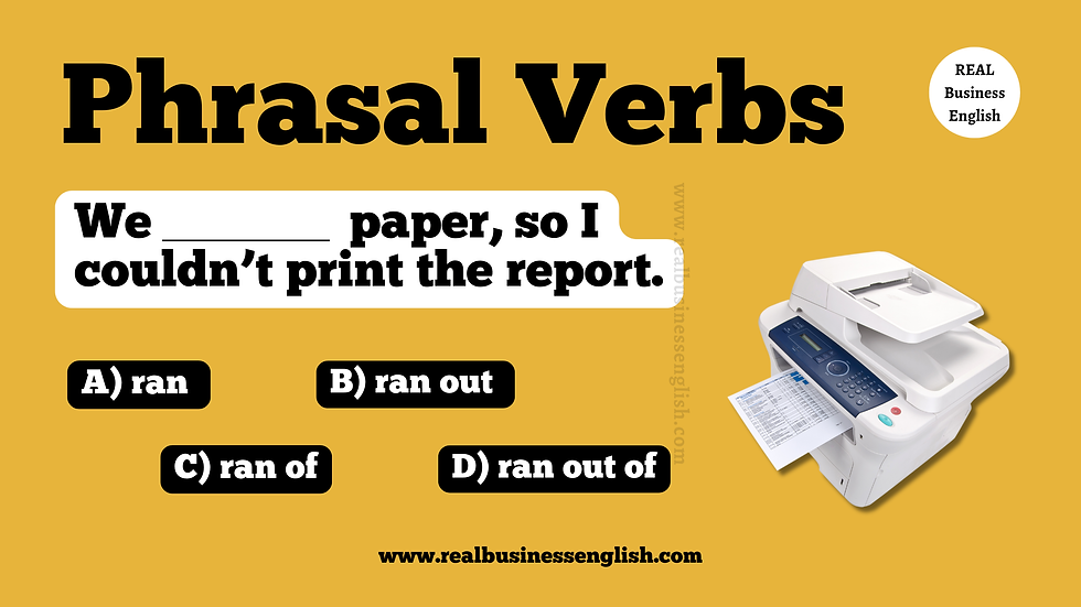 Business English phrasal verbs quiz for workplace English: We ran out of paper, so I couldn’t print the report – RealBusinessEnglish.com