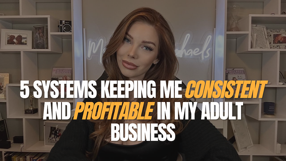 5 Systems Keeping Me Consistent and Profitable in my Adult Business