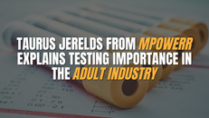 Taurus Jerelds from MPOWERR Explains Testing Importance in the Adult Industry