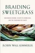 Braiding Sweetgrass: A Guide to the Indigenous Wisdom, Scientific Knowledge, and the Teachings of Plants