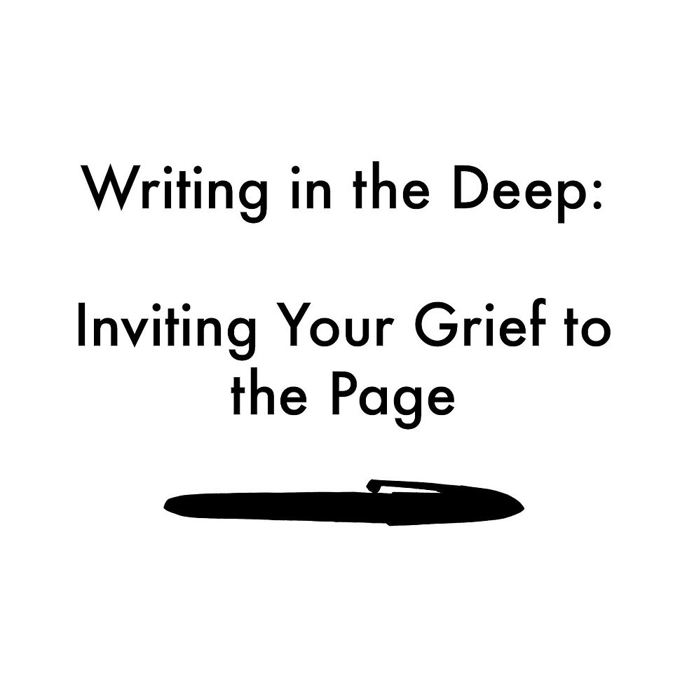 Writing in the Deep: Inviting Your Grief to the Page
