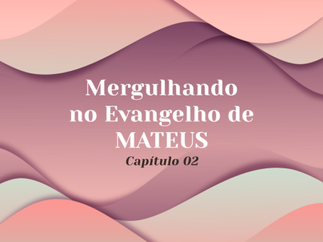 Mergulhando no Estudo do Evangelho de Mateus - Capítulo 02