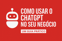 🤖 Como Usar o ChatGPT no Seu Negócio: Um Guia Prático