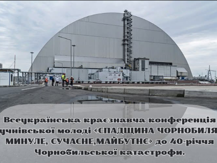 Всеукраїнська краєзнавча конференція учнівської молоді «Спадщина Чорнобиля: минуле, сучасне, майбутнє»