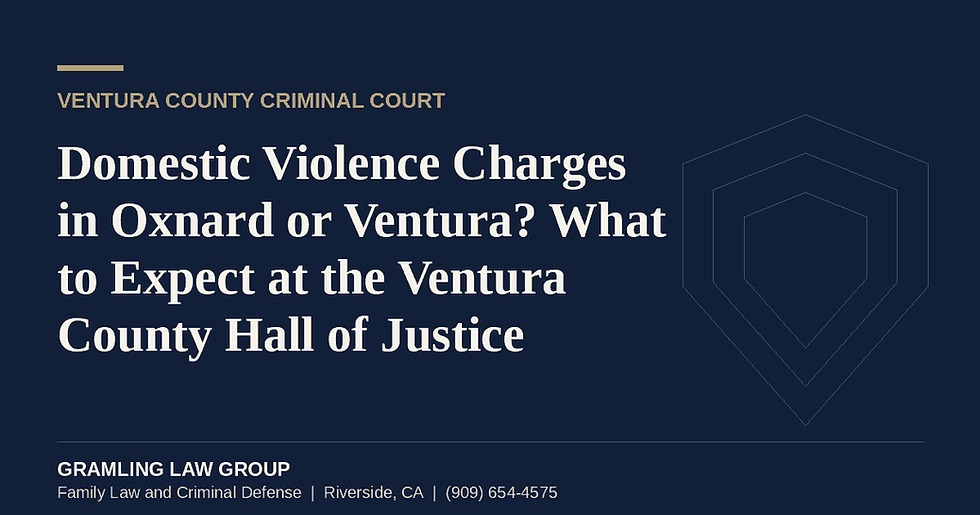 Domestic violence charges in Oxnard and Ventura at the Ventura County Hall of Justice, Gramling Law Group