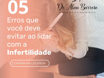 5 Erros que Você Deve Evitar ao Lidar com a Infertilidade