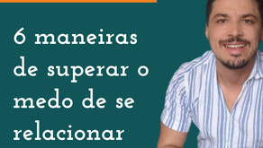 6 maneiras de superar o medo de se relacionar