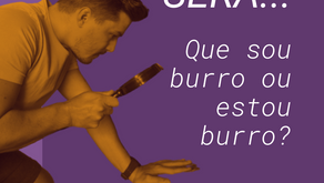 Será que sou burro ou estou burro?