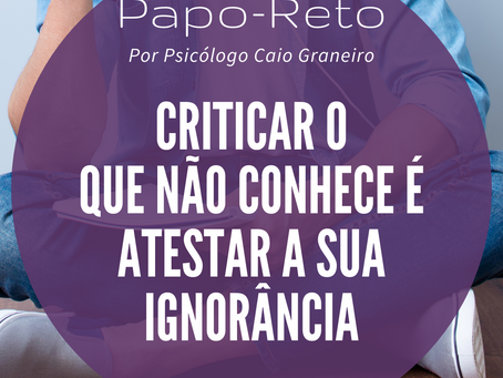 Criticar o que não conhece é atestar a sua ignorância