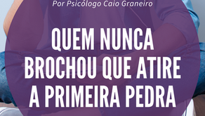 Quem nunca brochou que atire a primeira pedra