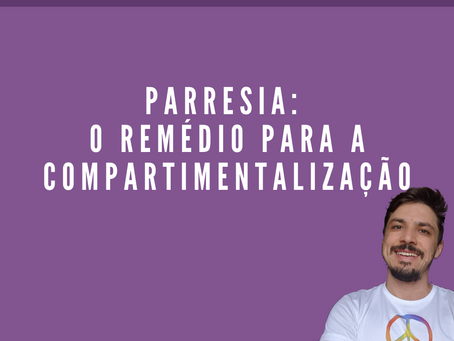Parresia: o remédio para a compartimentalização