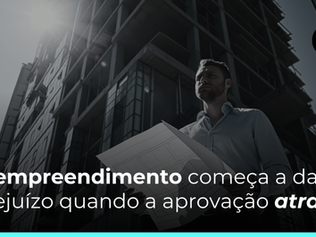 O empreendimento começa a dar prejuízo quando a aprovação atrasa.