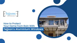 How to Protect Your Home from Rain With Tejjsons’ Aluminium Windows