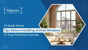 10 Must-Know Tips Before Installing Arched Windows in Your Premium Homes