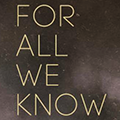 For All We Know