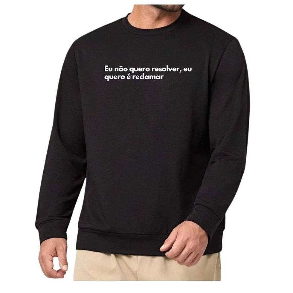 Moletom Gola Frase Eu não quero resolver quero reclamar