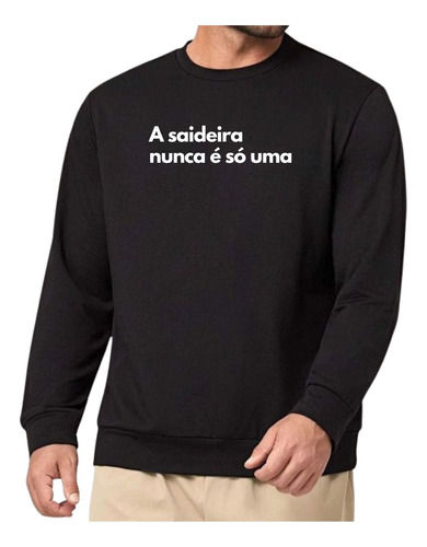 Blusa Moletom Gola Frase A Saideira Nunca É Só Uma Criativa