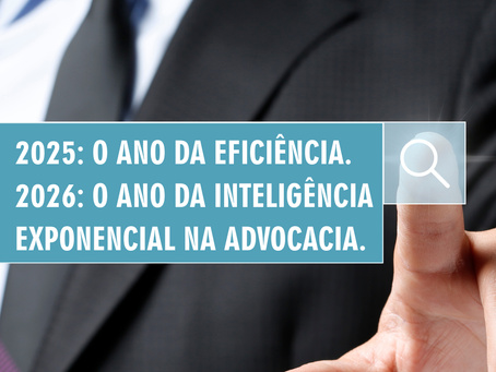 2025: O Ano da Eficiência. 2026: O Ano da Inteligência Exponencial na Advocacia.